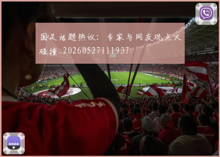 国足话题热议:专家与网友观点大碰撞_20260527111937