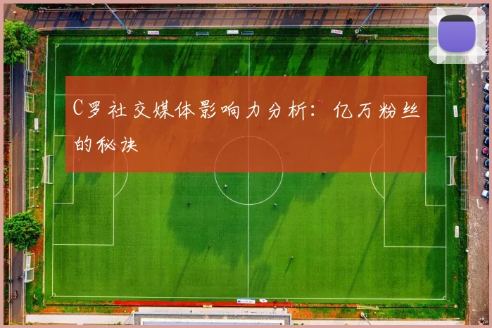 C罗社交媒体影响力分析：亿万粉丝的秘诀