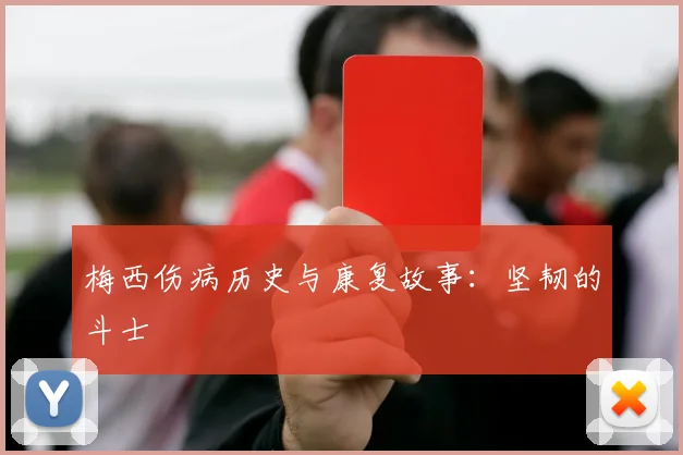 梅西伤病历史与康复故事：坚韧的斗士